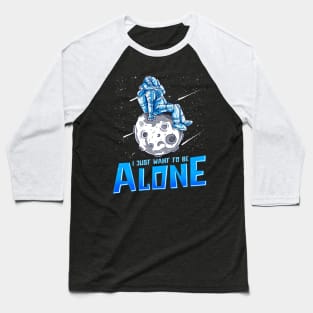 I Just Want To Be Alone Astronaut In Space Sitting On Planet Baseball T-Shirt